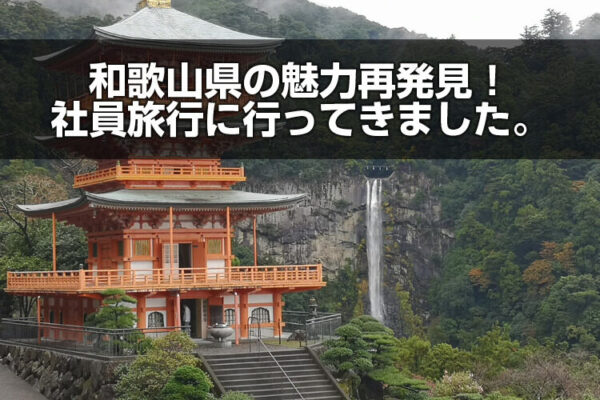 和歌山県の魅力再発見！毎年恒例社員旅行に行ってきました。